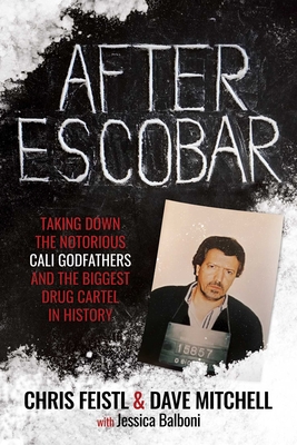 After Escobar: Taking Down the Notorious Cali Godfathers and the Biggest Drug Cartel in History - Chris Feistl