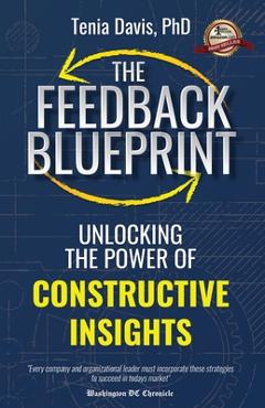 Coperta cărții 'The Feedback Blueprint: Unlocking the Power of Constructive Insights - Tenia Davis'