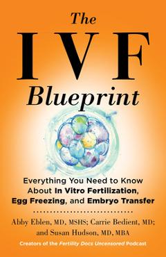 Poza produsului The Ivf Blueprint: Everything You Need to Know about in Vitro Fertilization, Egg Freezing, and Embryo Transfer - Abby Eblen