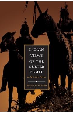Coperta cărții 'Indian Views of the Custer Fight: A Source Book - Richard G. Hardorff'