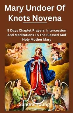 Coperta cărții 'Mary undoer of knots novena: 9 Days Chaplet Prayers, Intercession And Meditations To The Blessed And Holy Mother Mary -'