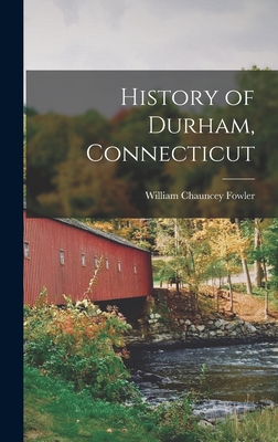 History of Durham, Connecticut - William Chauncey 1793-1881 Fowler