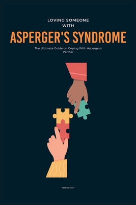 Loving Someone With Asperger's Syndrome: The Ultimate Guide on Coping With Asperger's Partner - Patrick Emily