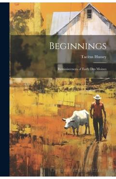 Coperta cărții 'Beginnings: Reminiscences of Early Des Moines - Tacitus Hussey'