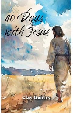 Coperta cărții 'Forty Days with Jesus: Journal Through the Book of Mark - Clay Gentry'
