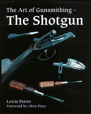 The Art of Gunsmithing: The Shotgun - Lewis Potter