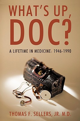 What's Up, Doc?: A Lifetime in Medicine: 1946-1990 - Thomas F. Sellers