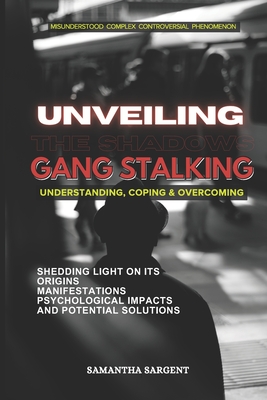 Unveiling the Shadows Gang Stalking: Understanding Coping & Overcoming - Sam Sarg