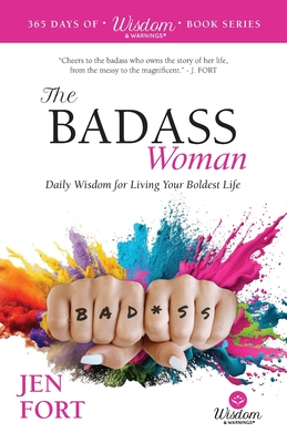 The Badass Woman: Daily Wisdom for Living Your Boldest Life - Jen Fort