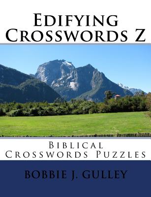 Edifying Crosswords Z: Biblical Crosswords Puzzles - Bobbie J. Gulley