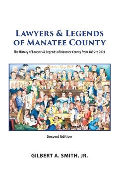 Coperta cărții 'Lawyers and Legends of Manatee County -Second Edition, The History of Lawyers and Legends of Manatee County from 1855'
