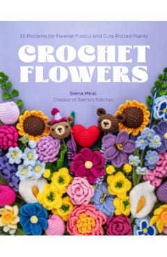 Coperta cărții 'Crochet Flowers: 35 Patterns for Forever Florals and Cute Potted Plants - Sierra Miral'
