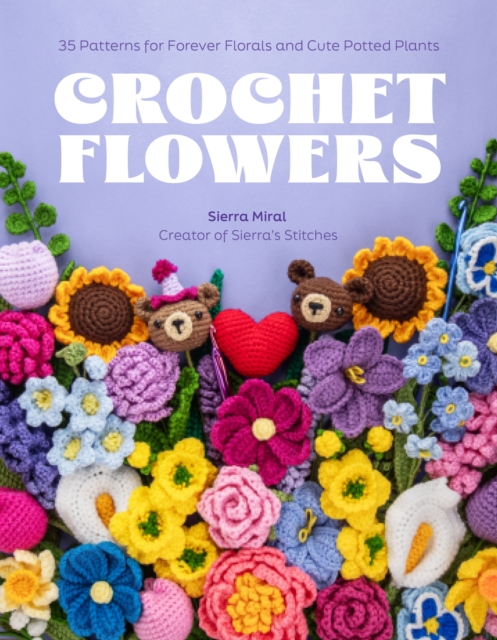 Crochet Flowers: 35 Patterns for Forever Florals and Cute Potted Plants - Sierra Miral