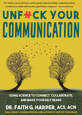 Unfuck Your Communication: Using Science to Connect, Collaborate, and Make Yourself Heard - Faith G. Harper