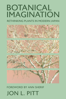 Botanical Imagination: Rethinking Plants in Modern Japan - Jon L. Pitt