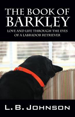 The Book of Barkley: Love and Life Through the Eyes of a Labrador Retriever - L. B. Johnson