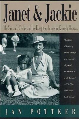 Janet and Jackie: The Story of a Mother and Her Daughter, Jacqueline Kennedy Onassis - Jan Pottker