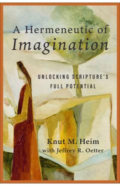 Poza produsului A Hermeneutic of Imagination: Unlocking Scripture's Full Potential - Knut M. Heim