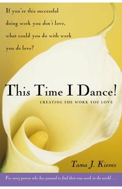 Coperta cărții 'This Time I Dance!: Creating the Work You Love - Tama Kieves'