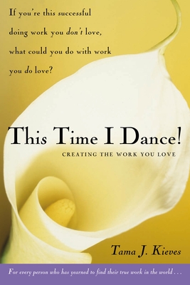 Coperta cărții 'This Time I Dance!: Creating the Work You Love - Tama Kieves'