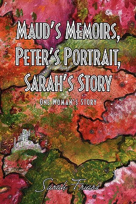 Maud's Memoirs, Peter's Portrait, Sarah's Story - Sarah Friars