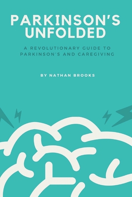 Parkinson's Unfolded: A Revolutionary Guide to Parkinson's and Caregiving - Nathan Brooks