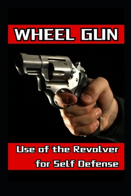 Wheel Gun: Use of the Revolver for Self Defense - Fernan Vargas