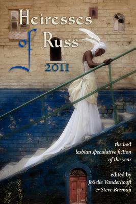 Heiresses of Russ 2011: The Year's Best Lesbian Speculative Fiction - Joselle Vanderhooft