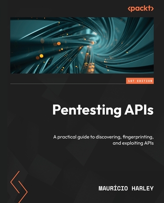 Coperta cărții 'Pentesting APIs: A practical guide to discovering, fingerprinting, and exploiting APIs - Maurício Harley'