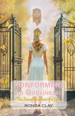 Conforming to Godliness: The Transformation of a Life - Ronda Clay