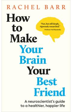 Poza produsului How to Make Your Brain Your Best Friend: A Neuroscientist's Guide to a Healthier, Happier Life - Rachel Barr
