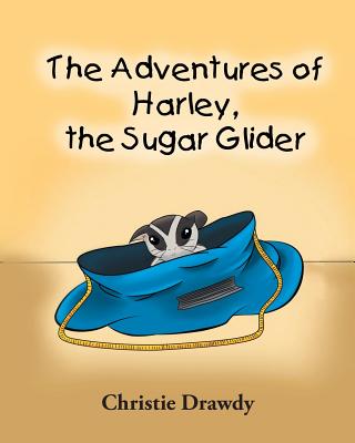 The Adventures of Harley the Sugar Glider - Christie Drawdy
