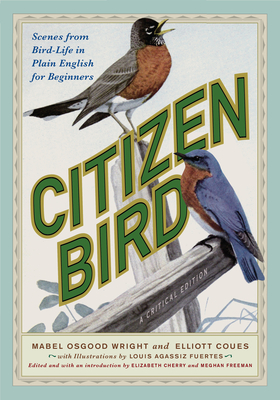 Citizen Bird: Scenes from Bird-Life in Plain English for Beginners, a Critical Edition - Mabel Osgood Wright