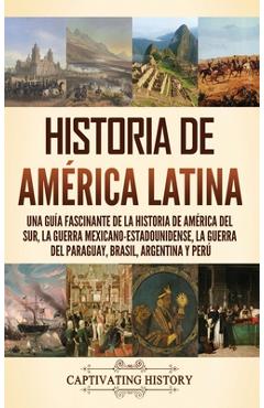 Coperta cărții 'Historia de América Latina: Una guía fascinante de la historia de América del Sur, la guerra mexicano estadounidense,'