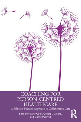 Coaching for Person-Centred Healthcare: A Solution-Focused Approach to Collaborative Care - Elaine Cook