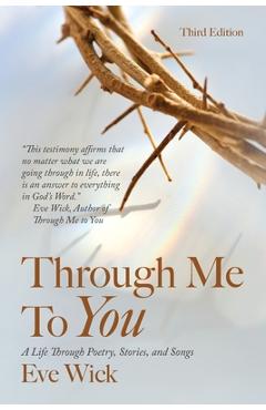 Coperta cărții 'Through Me To You: A Life Through Poetry, Stories, and Songs - Eve Wick'