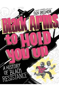 Poza produsului Black Arms to Hold You Up: A History of Black Life, Taken by Force - Ben Passmore