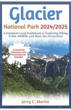 Coperta cărții 'Glacier National Park 2024/ 2025: A Complete Local Guidebook to Exploring Hiking Trails, Wildlife and Must-See'