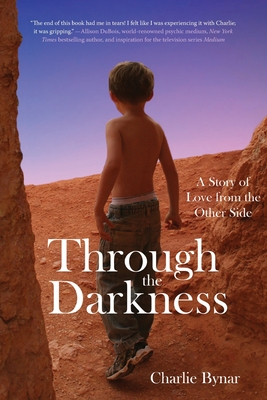 Through the Darkness: A Story of Love from the Other Side - Charlie Bynar