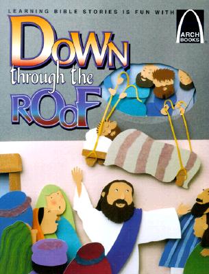 Coperta cărții 'Down Through the Roof: Mark 2:1-12 and Luke 5:18-26 for Children -'