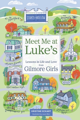 Meet Me at Luke's: Lessons in Life and Love from Gilmore Girls - Kristine Eckart