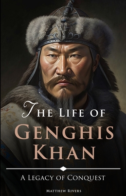 The Life of Genghis Khan - Matthew Rivers