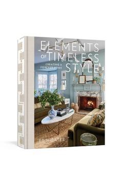 Coperta cărții 'Elements of Timeless Style: Creating a Forever Home - Erin Gates'
