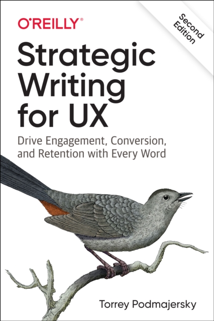 Strategic Writing for UX: Drive Engagement, Conversion, and Retention with Every Word - Torrey Podmajersky