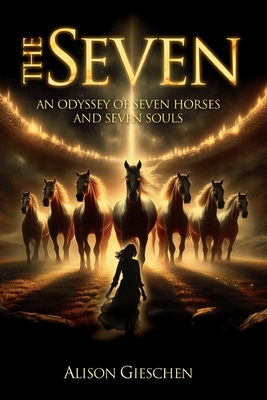 The Seven: An Odyssey of Seven Horses and Seven Souls - Alison Gieschen