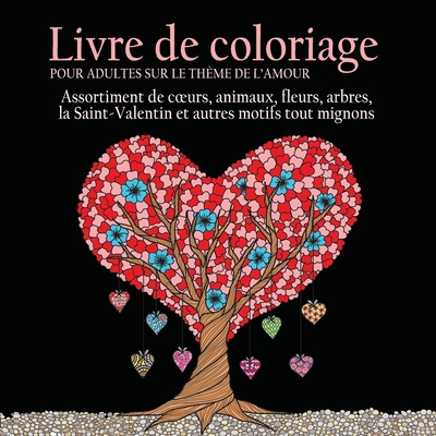 Coperta cărții 'Livre de Coloriage pour Adultes sur le Theme de L'amour: 55 Images a Colorier sur le Theme de l'amour (Coeurs, Animaux,'