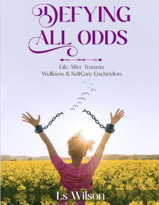 Defying All Odds: Life After Trauma Wellness & Selfcare Enchridion - L. S. Wilson