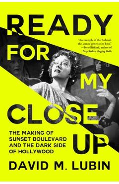Poza produsului Ready for My Closeup: The Making of Sunset Boulevard and the Dark Side of the Hollywood Dream - David M. Lubin