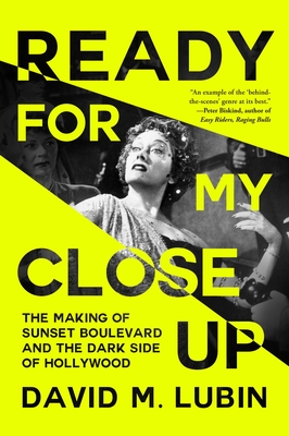 Ready for My Closeup: The Making of Sunset Boulevard and the Dark Side of the Hollywood Dream - David M. Lubin