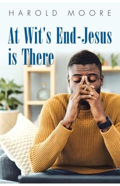 Coperta cărții 'At Wit's End-Jesus Is There - Harold Moore'